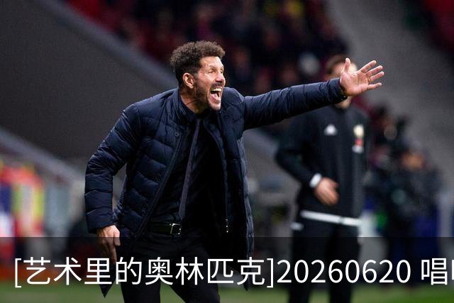 [艺术里的奥林匹克]20260620 唱响世界杯——生命之杯
